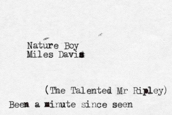 Nature Boy Miles David s s s (The Talented Mr Ripley) Been a minute since seen