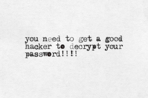 you need to get a good hacker to decrypt your password!!!!