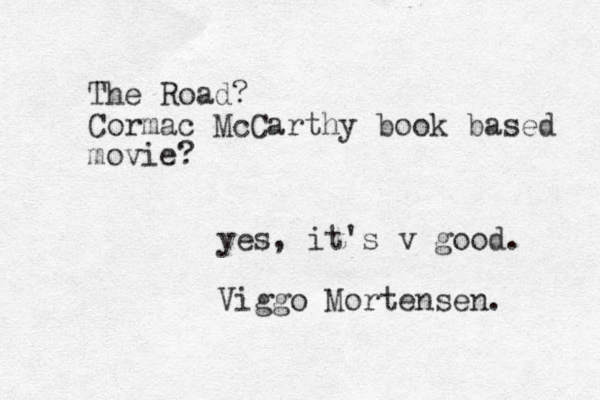 The Road? Cormac McCarthy book based movie? yes, it's v good. Viggo Mortensen. 