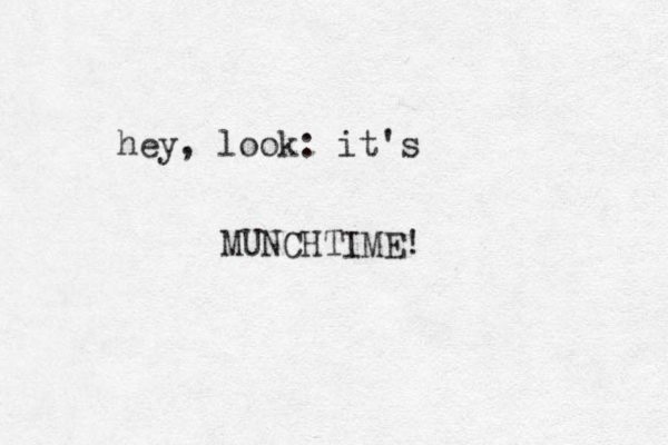 hey, look: it's MUNCHTIME! 