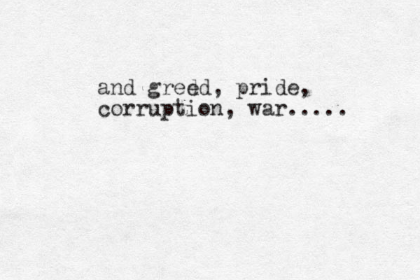 and gred ed, pride, corruption, war..... 