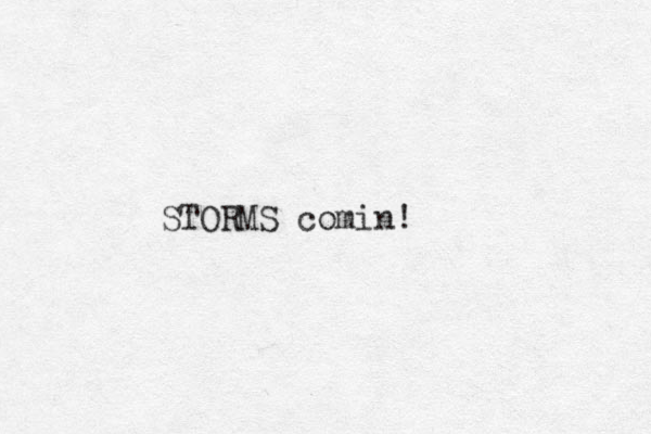STORMS comin!