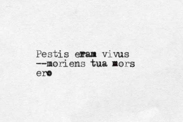 Pestis eram m vivu us --moriens tua mors ero 