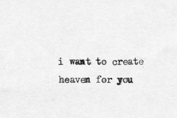 i want to create heaven for you 