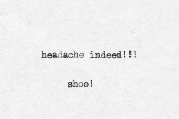 headache indeed!!! shoo!