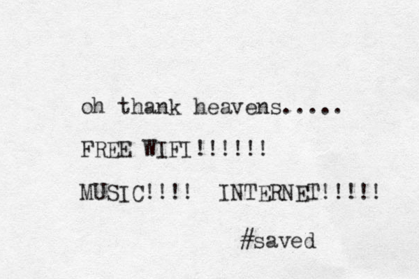 oh thank heavens..... FREE WIFI!!!!!! MUSIC!!!! INTERNET!!!!! #saved