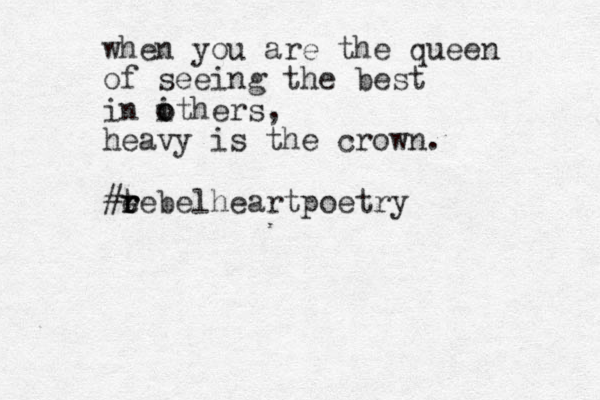 when you are the queen of seeing the best in ithers o o , heavy is the crown. #t r r eebelheartpoetry