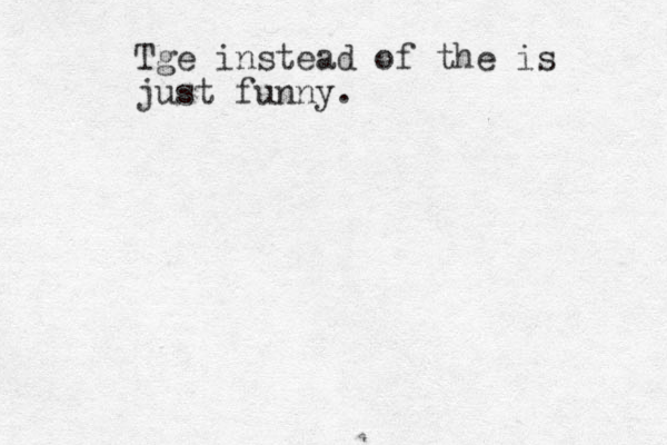 Tge instead of the is just funny.
