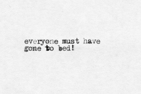 everyone must have gone ro bed! t t