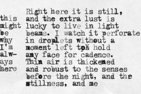 Right here it is still, and the extra lust is lucky to live in light beams. I watch it perforate in droplets without a moment left tpb o oX hold any face for cadence. Thin air is thickened and robust to the senses before the night, and thr stillness, and me e this might be why I'm alw- ays here 