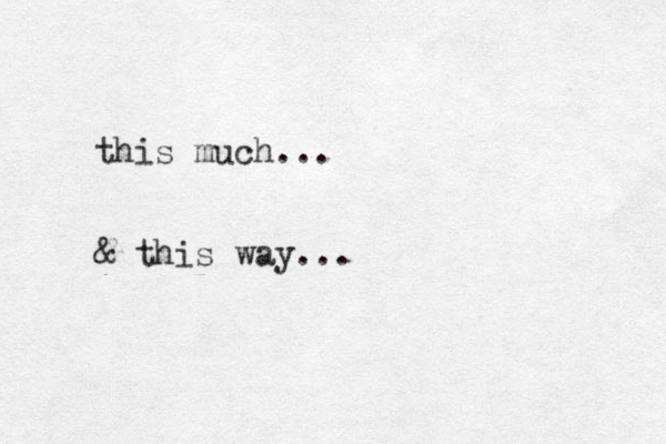 this much... & this way...