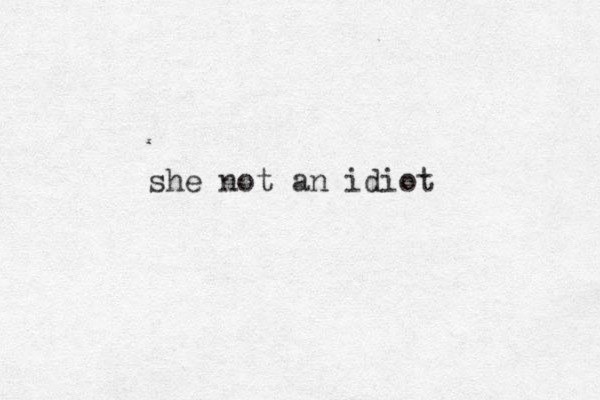 she not an idiot 