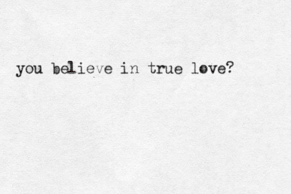 you believe in true love? 