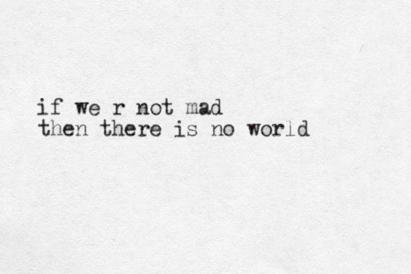 if we r not mad then there is no world 