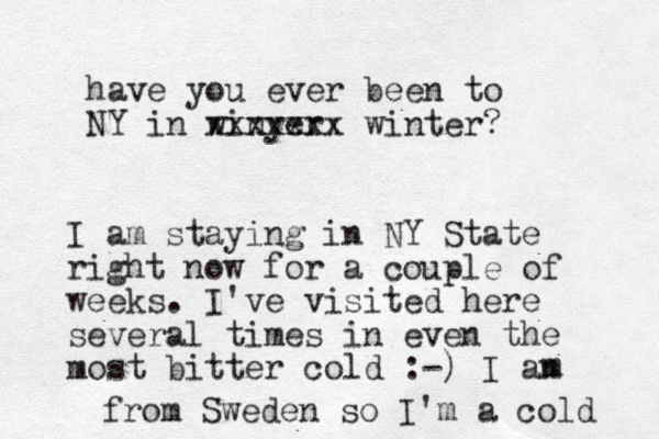 have you ever been to NY in winyer xxxxxxx winter? I am staying in NY State right now for a couple of weeks. I've visited here several times in even the most bitter cold :-) I an m from Sweden so I'm a cold 