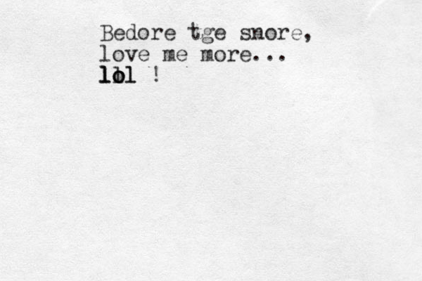 Bedore tge snore, love me more... lo l lol lol ! 