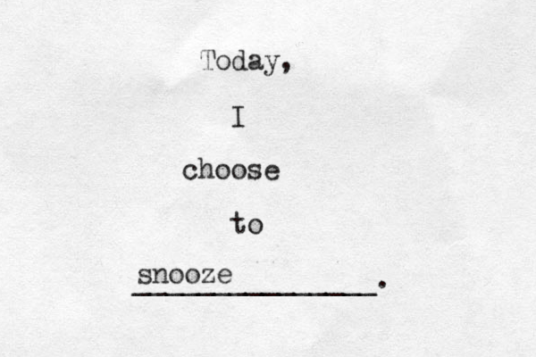 Today, I choose to _______________. snooze