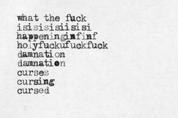 what the fuck isisisisiisisi happeninginfinf holyfuckufuckfuck damnation damnation curses cursing cursed