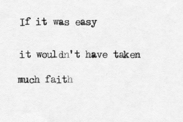 If it was easy it wouldn't have taken much faith