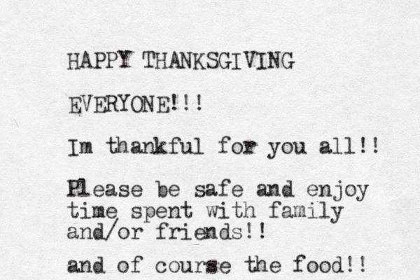 HAPPY THANKSGIVING EVERYONE!!! Im thankful for you all!! Please be safe and enjoy time spent with family and/or friends!! and of course the food!! 