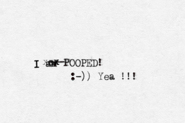 I am POOPED! xcx xx --- I :-)) Yea !!! 