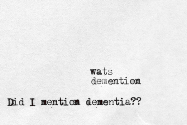 wats demention Did I mention dementia??
