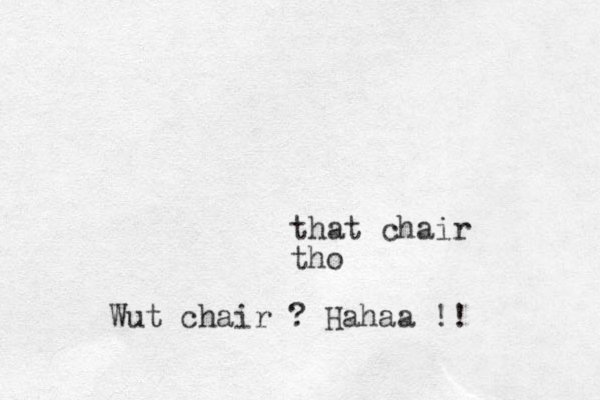 that chair tho Wut chair ? Hahaa !!