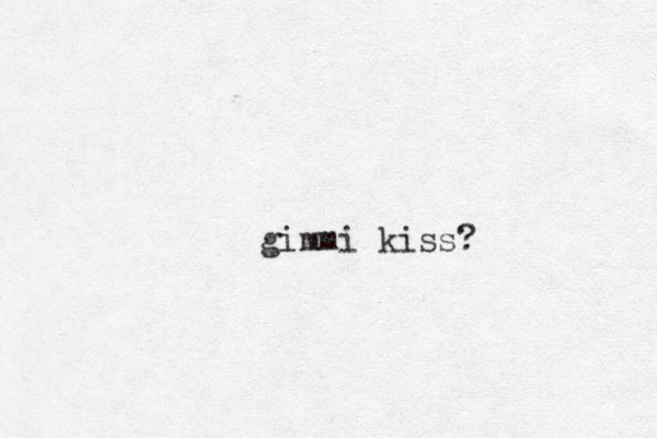 gimmi kiss?