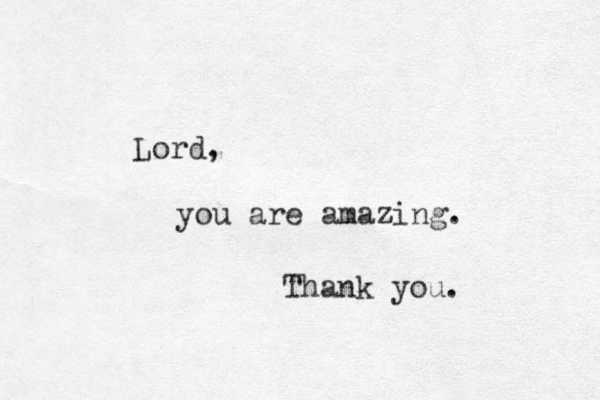 Lord, you are amazing. Thank you. 