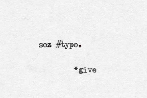 soz z #typo. *give 