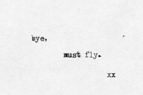 bye, must fly. xx 
