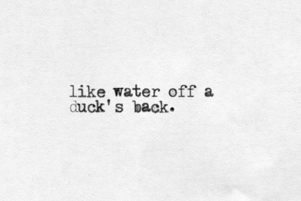 like water off a duck's back.