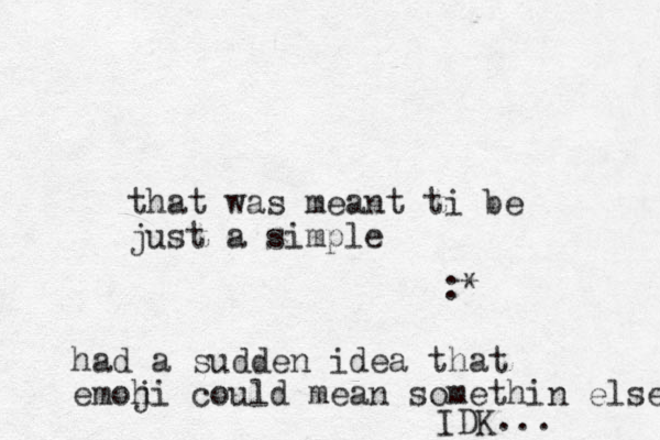 that was meant ti be just a simple :* had a sudden idea that emoh ji could mean somethin else IDK... 