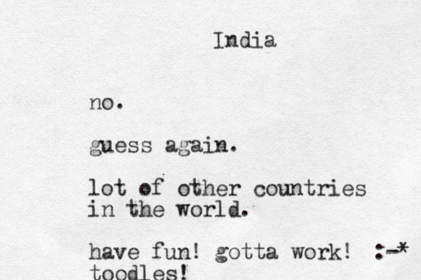 no. guess a gain. lot of other countries in the world. have fun! gotta work! toodles! :-* India