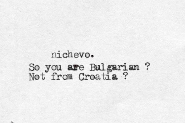 nichevo. So you are Bulgarian ? Not from Croatia ?