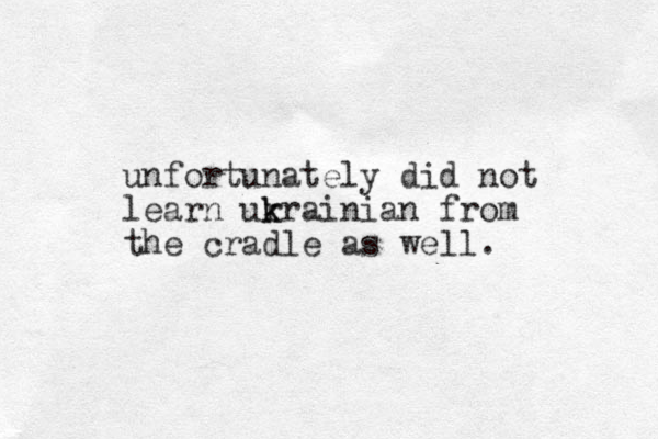 unfortunately did not learn ur k krainian from the cradle as well. 