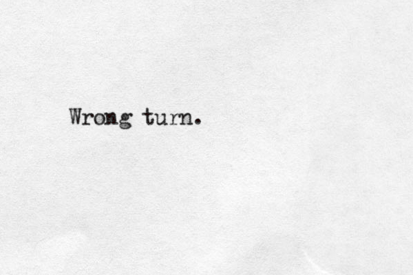 Wrong turn.