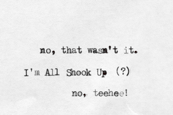 no, that wasn't it. I'm All Shook Up (?) no, teehee!