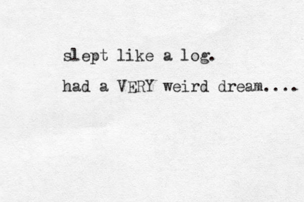 slept like a log. had a VERY weird dream.... 