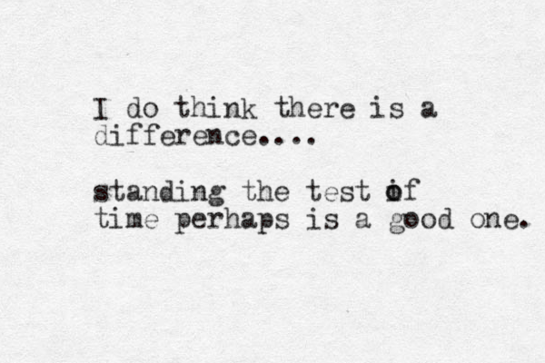 I do think there is a difference.... standing the test if time perhaps is a good one. o o 
