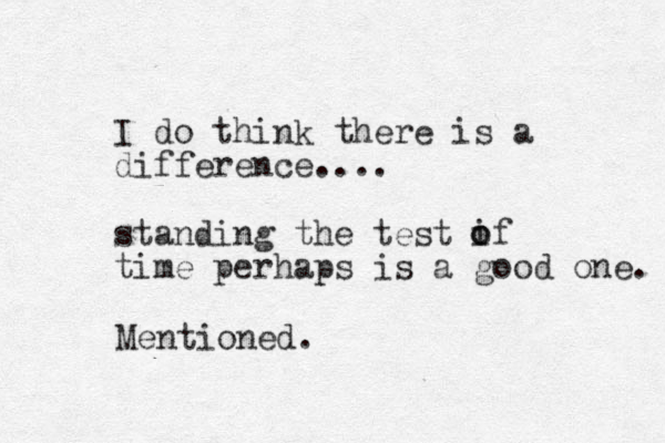 I do think there is a difference.... standing the test if time perhaps is a good one. o o Mentioned.