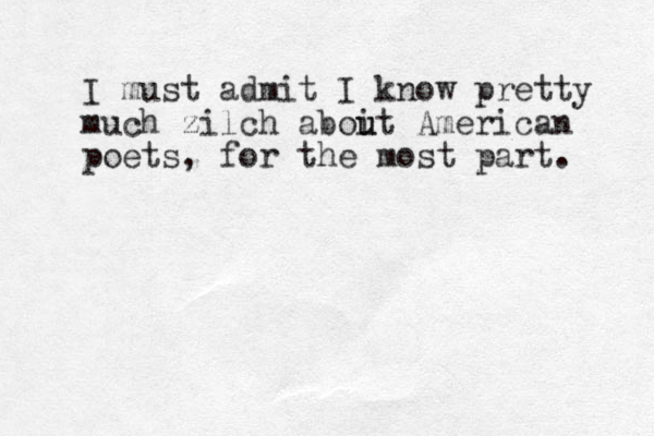 I must admit I know pretty much zilch aboit u u American poets, for the most part. 