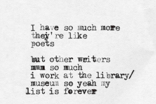 I have so much more thei y're like poets but other weiters r mmm so much i work at the library/ museum so yeah my ist l is forever
