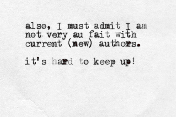 also, I must admit I am not very au fait with current (new) authors. it's hard to keep up! 