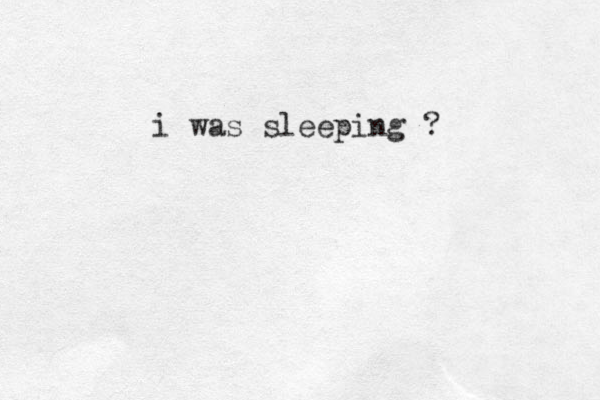 i was sleeping ? 