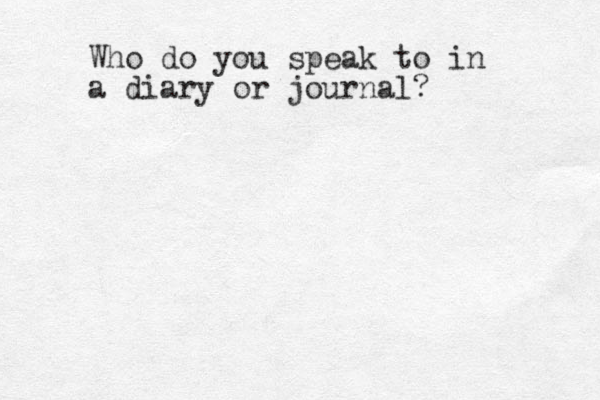 Who do you speak to in a diary or journal?