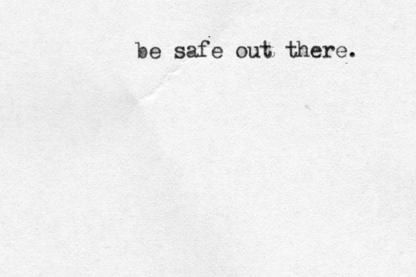 be safe out there. 