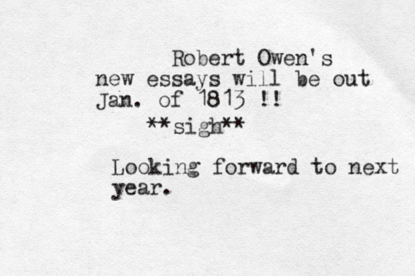 Robert Owen's new essays will be out Jan. of 1813 !! **sigh** Looking forward to next year. 