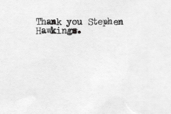 Thank you Stephen Hawkings.