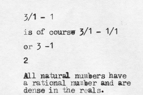 3/1 - 1 is of coursw e 3/1 - 1/1 or 3 -1 2 All natural numbers have a rational number and are dense in the reals.